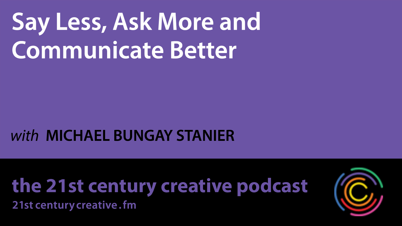 Episode 6 title graphic: Say Less, Ask More and Communicate Better with Michael Bungay Stanier
