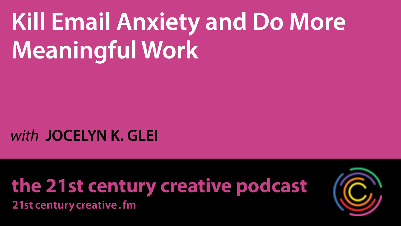 Episode 7 title graphic: Kill Email Anxiety and Do More Meaningful Work with Jocelyn K. Glei