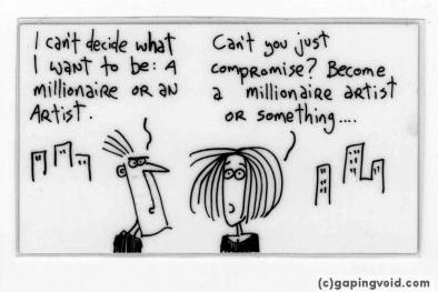 Cartoon: I can't decide what I want to be, a millionaire or an artis. Can't you compromise? Become a millioinaire artist or something?
